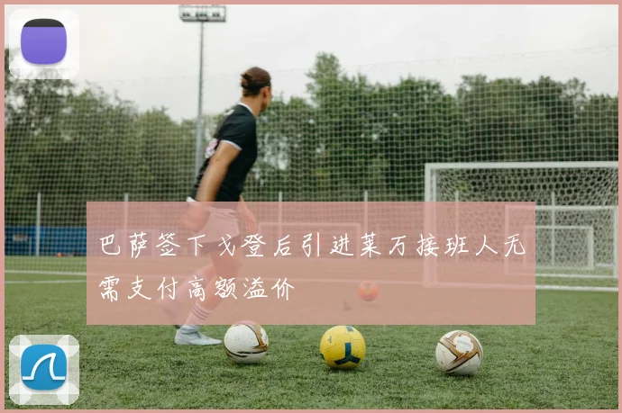 巴萨签下戈登后引进莱万接班人无需支付高额溢价