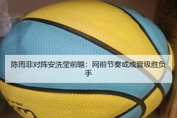 陈雨菲对阵安洗莹前瞻：网前节奏或成晋级胜负手 | Kaiyunsports